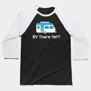 Funny RV There Yet Cute Camping & Glamping Camper Baseball T-Shirt